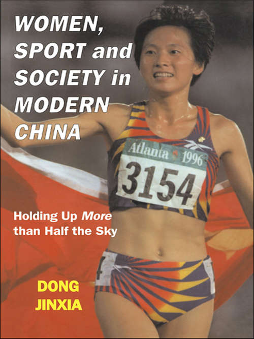 Book cover of Women, Sport and Society in Modern China: Holding up More than Half the Sky (Sport in the Global Society: No. 30)