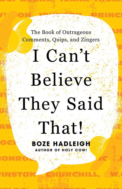 Book cover of I Can't Believe They Said That!: The Book of Outrageous Comments, Quips, and Zingers