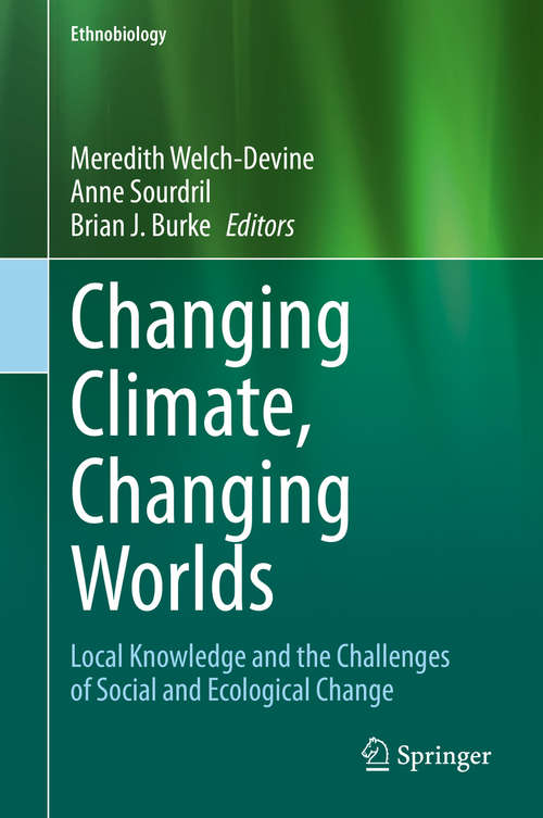 Changing Climate, Changing Worlds: Local Knowledge and the Challenges of Social and Ecological Change (Ethnobiology)