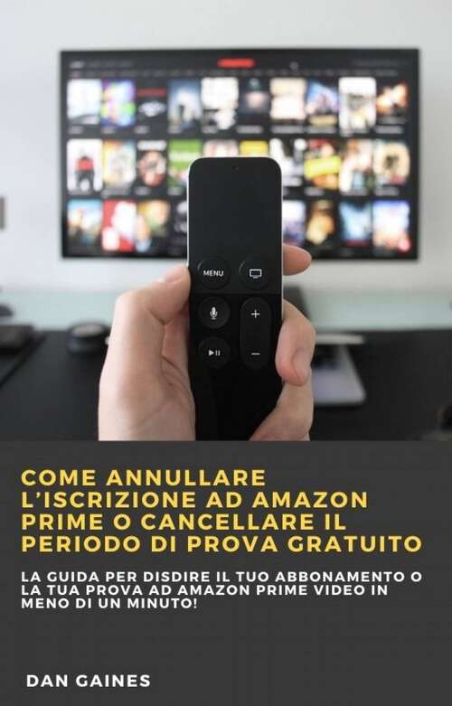 Book cover of Come annullare l’iscrizione ad Amazon Prime o cancellare il periodo di prova gratuito: La guida per disdire il tuo abbonamento o la tua prova ad Amazon Prime Video in meno di un minuto!