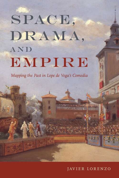 Book cover of Space, Drama, and Empire: Mapping the Past in Lope de Vega's Comedia (Campos Ibéricos: Bucknell Studies in Iberian Literatures and Cultures)