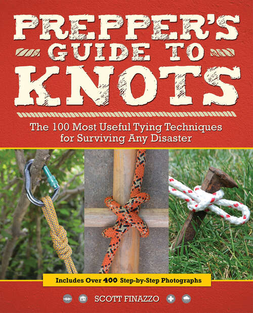 Prepper's Guide to Knots: The 100 Most Useful Tying Techniques for Surviving any Disaster (Preppers Ser.)