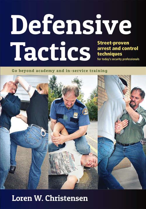 Defensive Tactics: Street-Proven Arrest and Control Techniques
