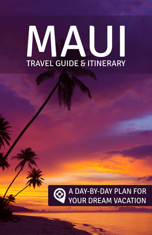 Maui: A Day-by-Day Plan for Your Dream Vacation