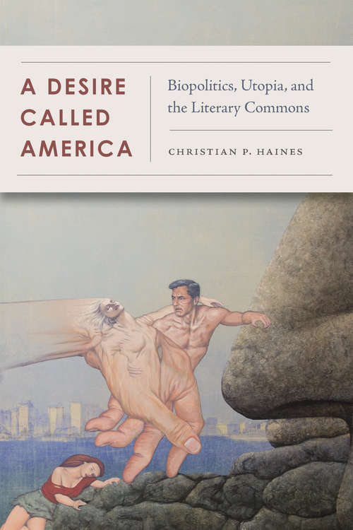 Book cover of A Desire Called America: Biopolitics, Utopia, and the Literary Commons