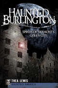 Haunted Burlington: Spirits of Vermont's Queen City (Haunted America)