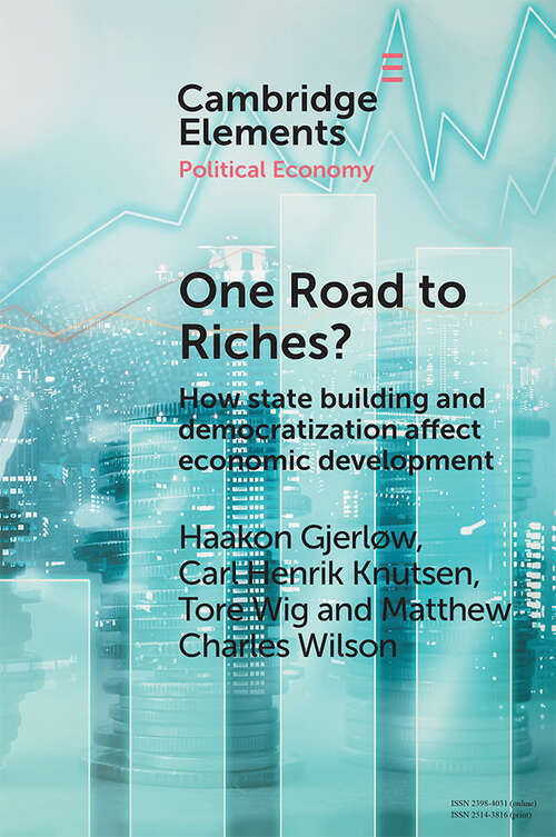 One Road to Riches?: How State Building and Democratization Affect Economic Development (Elements in Political Economy)