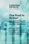 One Road to Riches?: How State Building and Democratization Affect Economic Development (Elements in Political Economy)