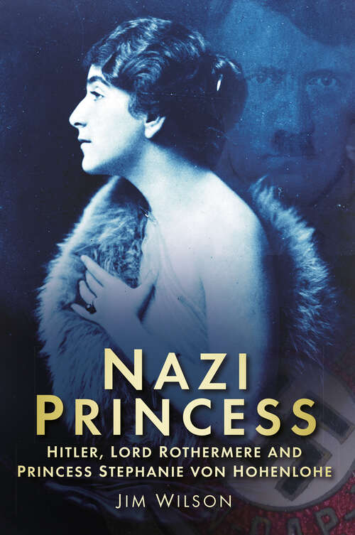 Book cover of Nazi Princess: Hitler, Lord Rothermere and Princess Stephanie von Hohenlohe