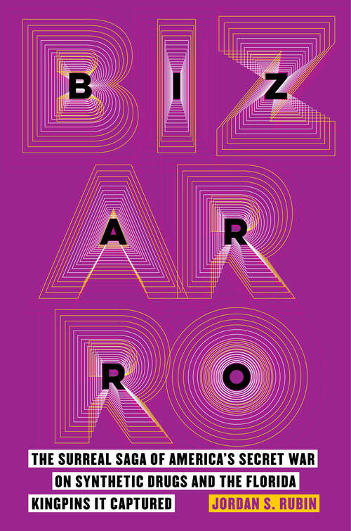 Book cover of Bizarro: The Surreal Saga of America's Secret War on Synthetic Drugs and the Florida Kingpins It Captured