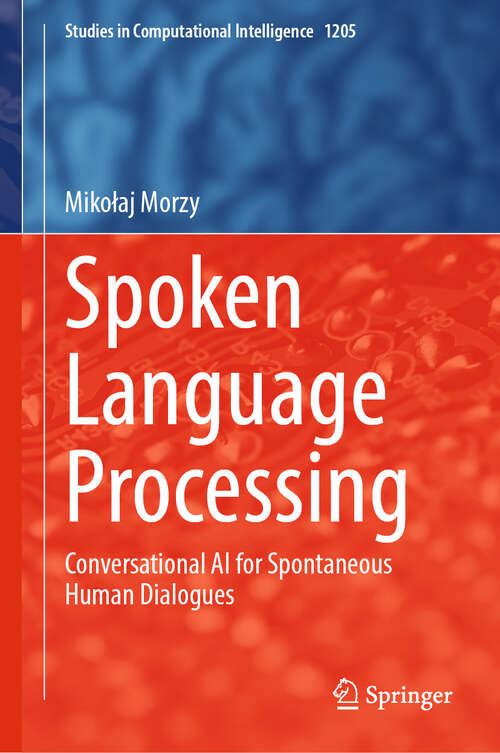 Book cover of Spoken Language Processing: Conversational AI for Spontaneous Human Dialogues (Studies in Computational Intelligence #1205)