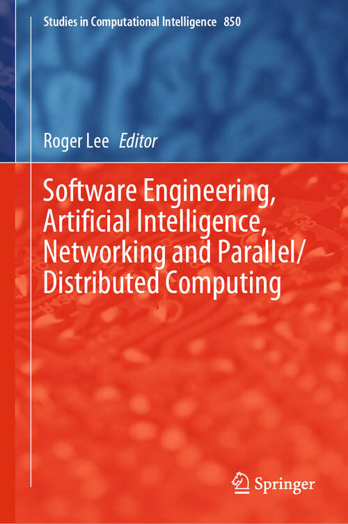 Software Engineering, Artificial Intelligence, Networking and Parallel/Distributed Computing (Studies in Computational Intelligence #850)