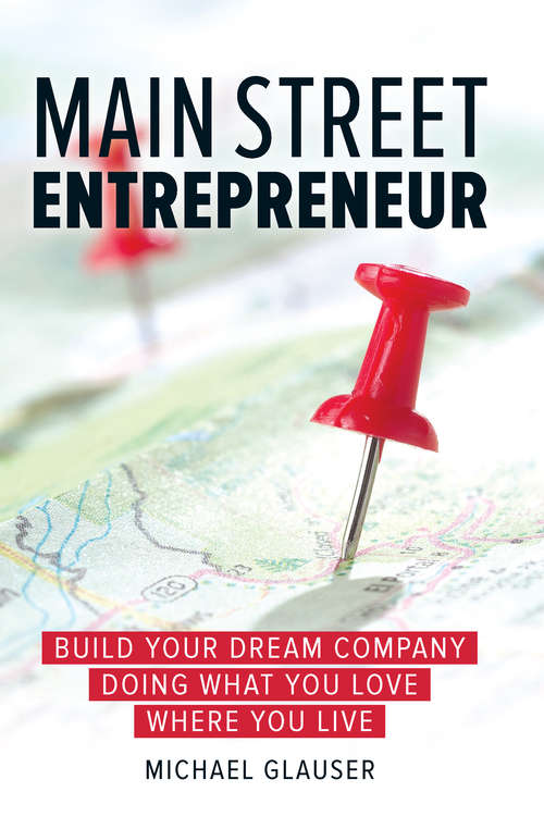 Book cover of Main Street Entrepreneur: Build Your Dream Company Doing What You Love Where You Live