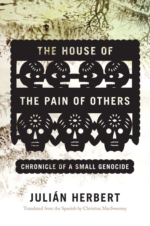 Book cover of The House of the Pain of Others: Chronicle of a Small Genocide
