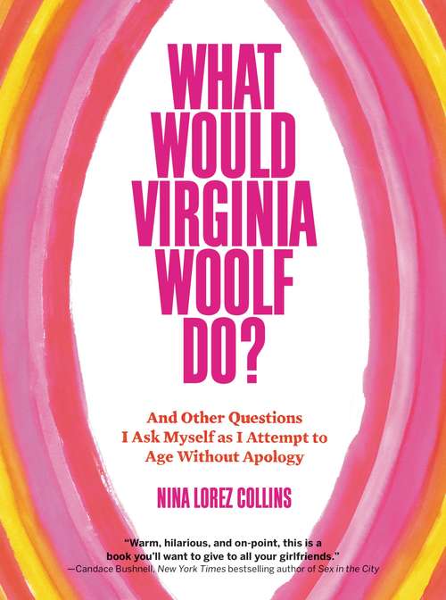 What Would Virginia Woolf Do?: And Other Questions I Ask Myself as I Attempt to Age Without Apology
