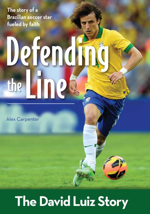 Book cover of Defending the Line: The David Luiz Story (ZonderKidz Biography)