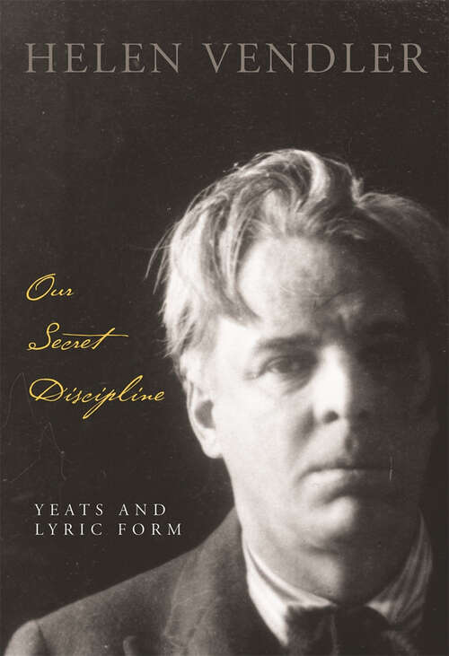 Book cover of Our Secret Discipline: Yeats and Lyric Form