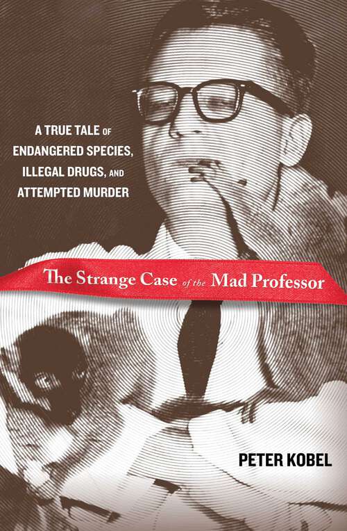 Book cover of Strange Case of the Mad Professor: A True Tale of Endangered Species, Illegal Drugs, and Attempted Murder