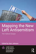Mapping the New Left Antisemitism: The Fathom Essays (Studies in Contemporary Antisemitism)