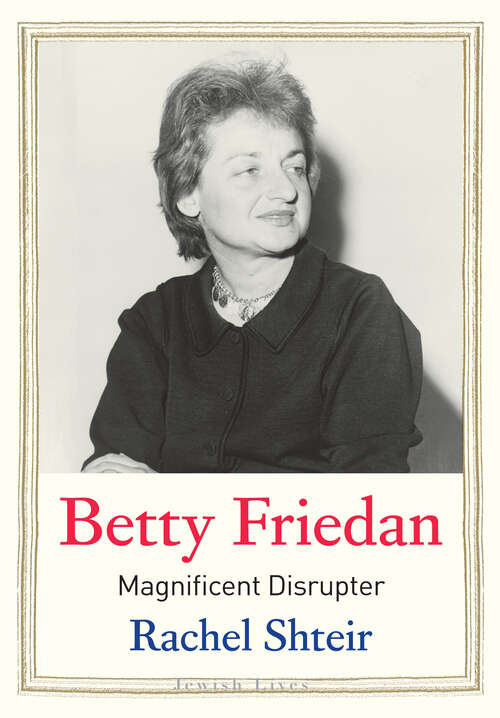 Book cover of Betty Friedan: Magnificent Disrupter (Jewish Lives)
