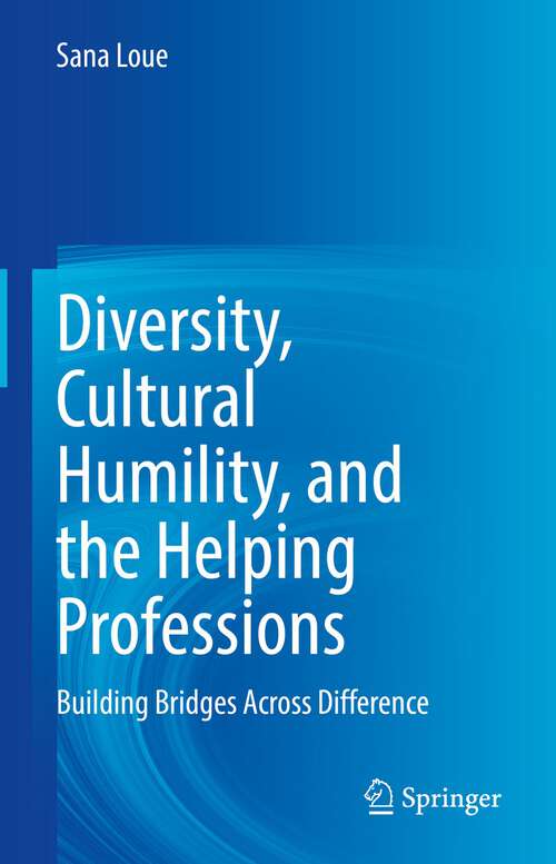 Book cover of Diversity, Cultural Humility, and the Helping Professions: Building Bridges Across Difference (1st ed. 2022)