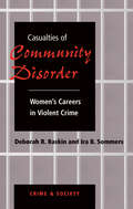 Casualties of Community Disorder: Women's Careers in Violent Crime (Crime and Society)