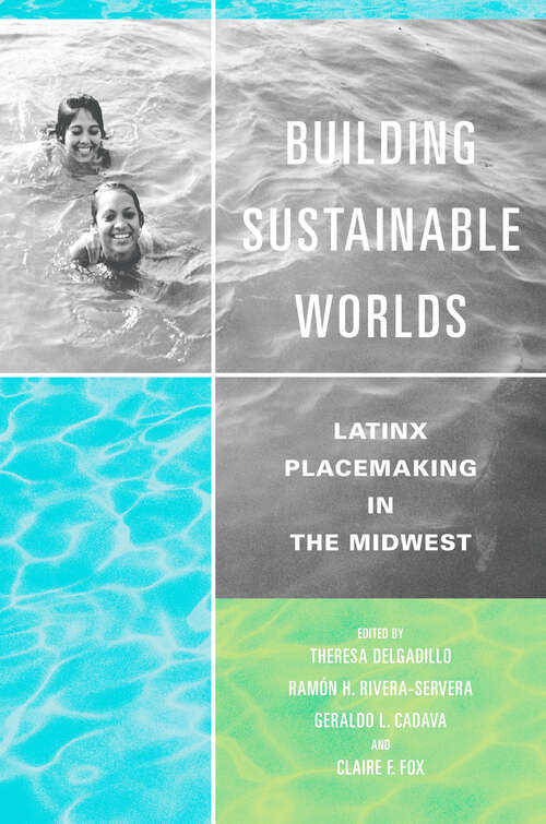 Building Sustainable Worlds: Latinx Placemaking in the Midwest (Latinos in Chicago and Midwest)