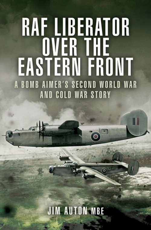 Book cover of RAF Liberator over the Eastern Front: A Bomb Aimer's Second World War and Cold War Story