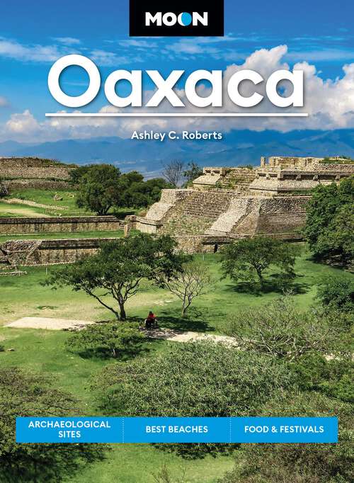Book cover of Moon Oaxaca: Archaeological Sites, Best Beaches, Food & Festivals (Moon Latin America & Caribbean Travel Guide)