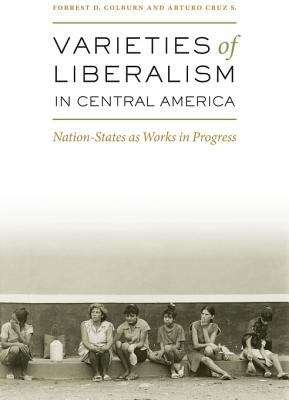Book cover of Varieties of Liberalism in Central America: Nation-States as Works in Progress