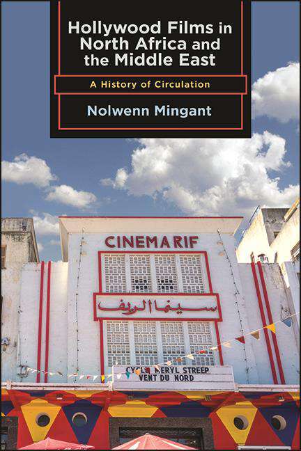 Book cover of Hollywood Films in North Africa and the Middle East: A History of Circulation (SUNY series, Horizons of Cinema)