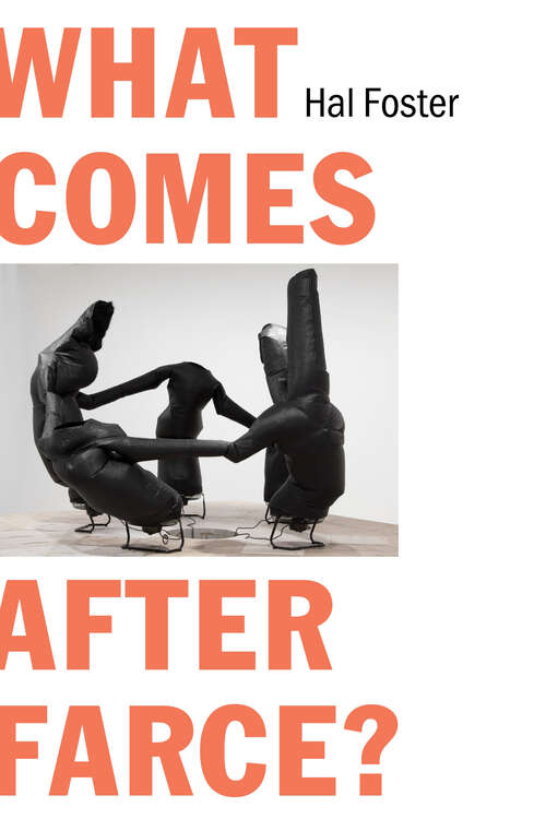 Book cover of What Comes After Farce?: Art and Criticism at a Time of Debacle
