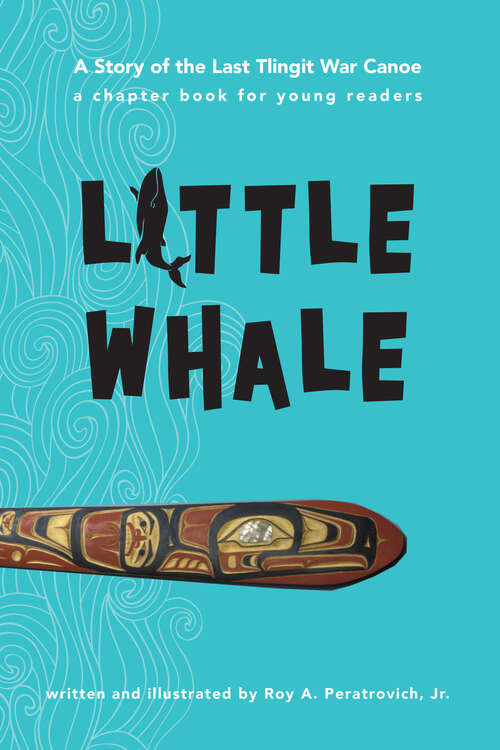 Book cover of Little Whale: A Story of the Last Tlingit War Canoe