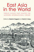 East Asia in the World: Twelve Events That Shaped the Modern International Order (Contemporary Asia In The World Ser.)