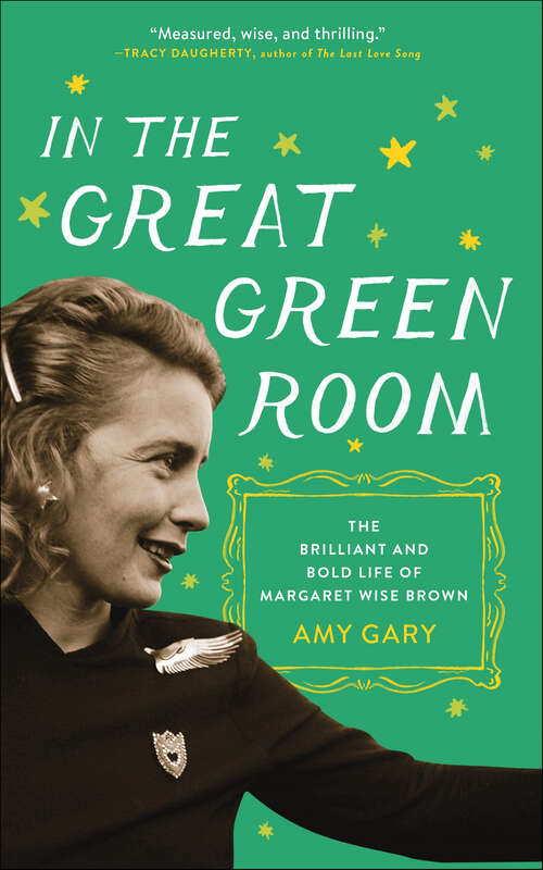 Book cover of In the Great Green Room: The Brilliant and Bold Life of Margaret Wise Brown