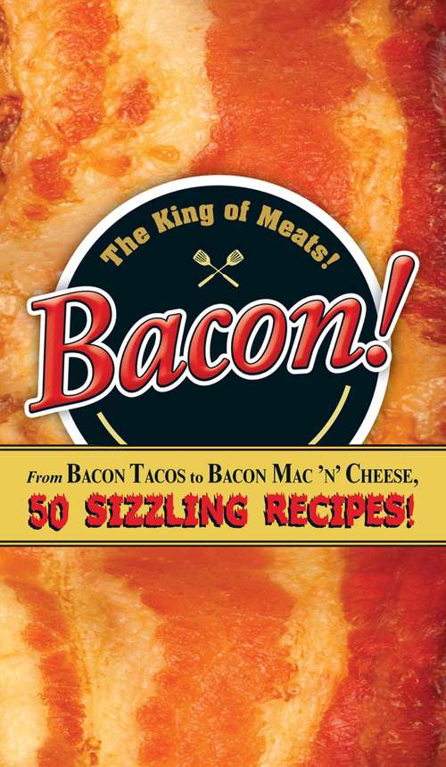 Book cover of Bacon!: From Bacon Tacos to Bacon Mac N' Cheese, 50 Sizzling Recipes!