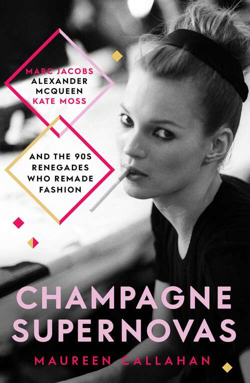 Book cover of Champagne Supernovas: Kate Moss, Marc Jacobs, Alexander McQueen, and the 90s Renegades Who Remade Fashion (ANZ Only)