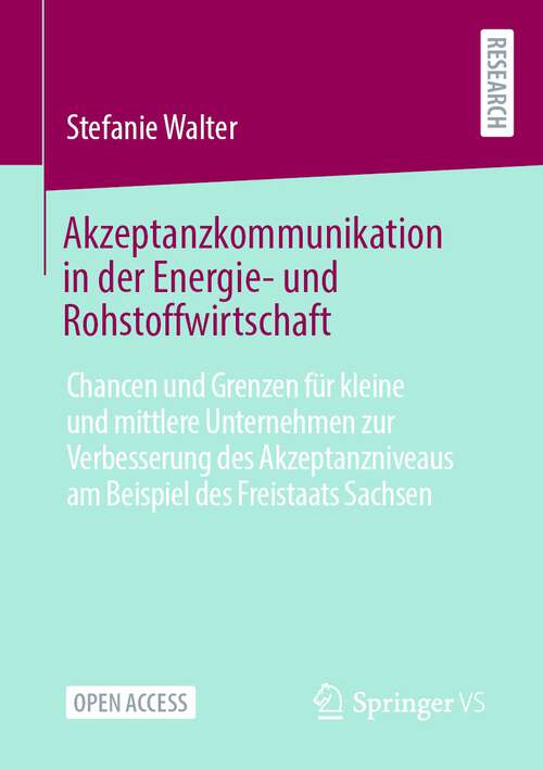 Book cover of Akzeptanzkommunikation in der Energie- und Rohstoffwirtschaft: Chancen und Grenzen für kleine und mittlere Unternehmen zur Verbesserung des Akzeptanzniveaus am Beispiel des Freistaats Sachsen (1. Aufl. 2023)