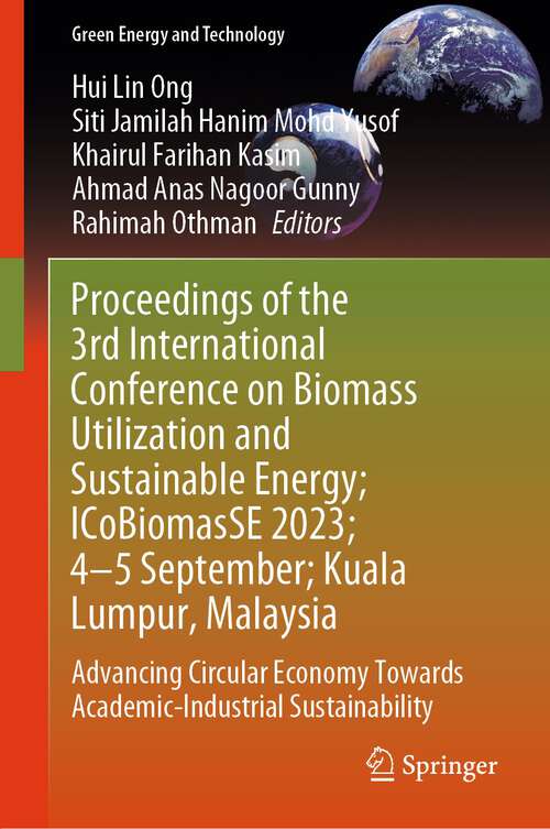Book cover of Proceedings of the 3rd International Conference on Biomass Utilization and Sustainable Energy; ICoBiomasSE 2023; 4–5 September; Kuala Lumpur, Malaysia: Advancing Circular Economy Towards Academic-Industrial Sustainability (2024) (Green Energy and Technology)