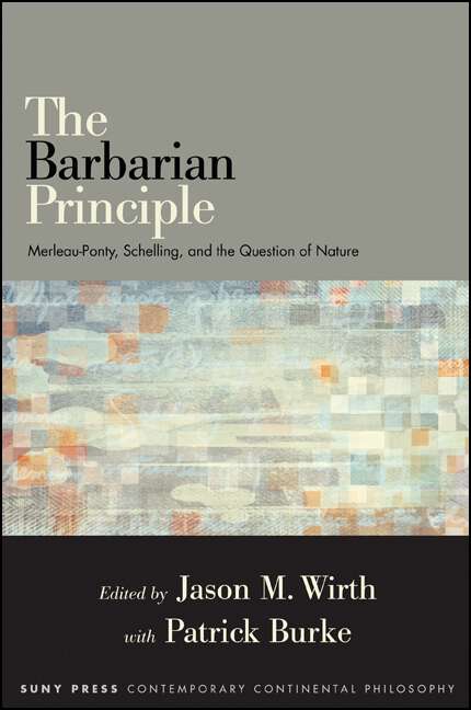 Book cover of The Barbarian Principle: Merleau-Ponty, Schelling, and the Question of Nature (SUNY series in Contemporary Continental Philosophy)