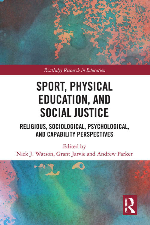 Sport, Physical Education, and Social Justice: Religious, Sociological, Psychological, and Capability Perspectives (Routledge Research in Education)