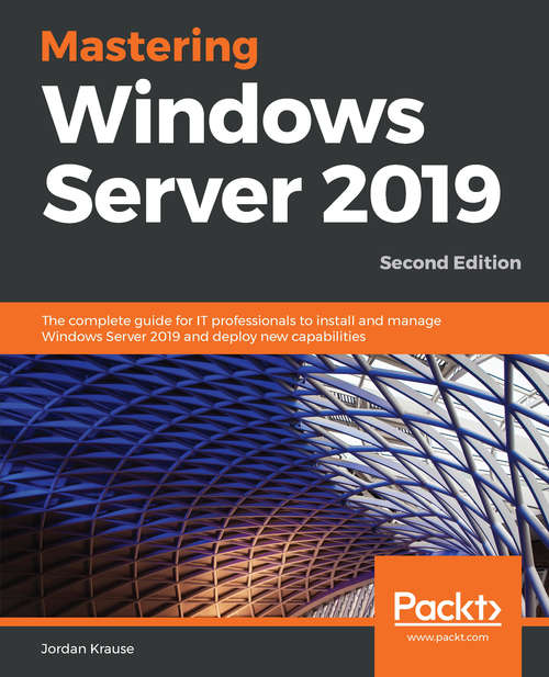 Book cover of Mastering Windows Server 2019: The complete guide for IT professionals to install and manage Windows Server 2019 and deploy new capabilities, 2nd Edition