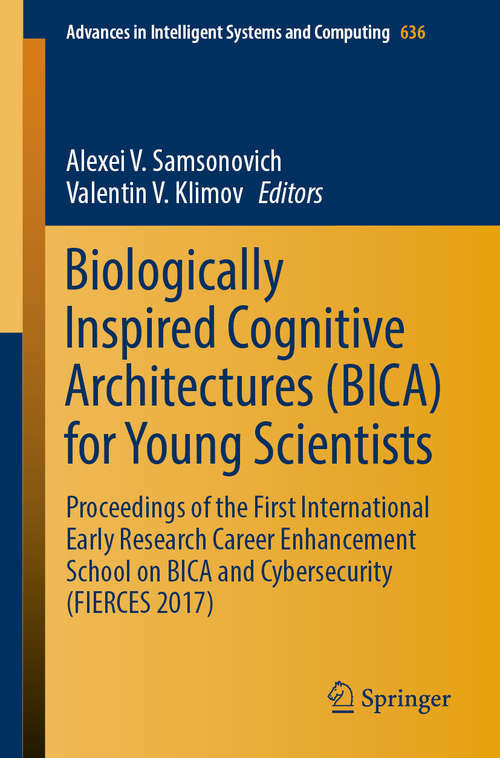 Book cover of Biologically Inspired Cognitive Architectures: Proceedings of the First International Early Research Career Enhancement School on BICA and Cybersecurity (FIERCES 2017) (Advances in Intelligent Systems and Computing #636)