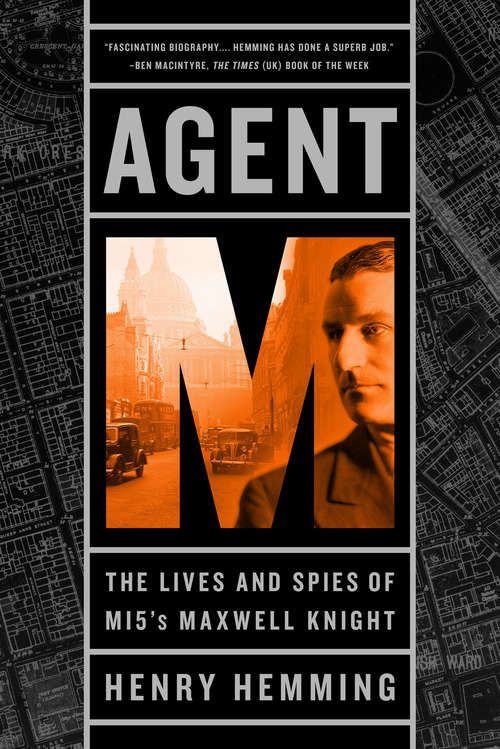 Book cover of Agent M: The Lives and Spies of MI5's Maxwell Knight