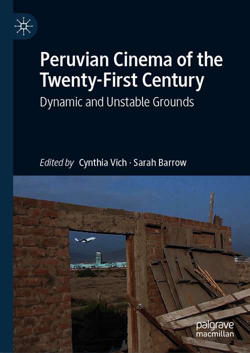 Book cover of Peruvian Cinema of the Twenty-First Century: Dynamic and Unstable Grounds (1st ed. 2020)