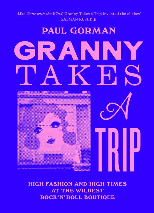 Book cover of Granny Takes a Trip: High Fashion and High Times at the Wildest Rock 'n' Roll Boutique
