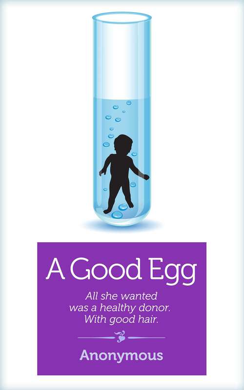 Book cover of A Good Egg: All She Wanted Was a Healthy Donor. With Good Hair.