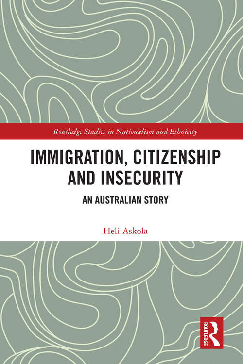 Book cover of Immigration, Citizenship and Insecurity: An Australian Story (1) (Routledge Studies in Nationalism and Ethnicity)