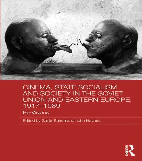 Cinema, State Socialism and Society in the Soviet Union and Eastern Europe, 1917-1989: Re-Visions (BASEES/Routledge Series on Russian and East European Studies)