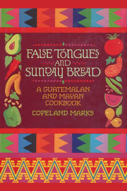 Book cover of False Tongues and Sunday Bread: A Guatemalan and Mayan Cookbook